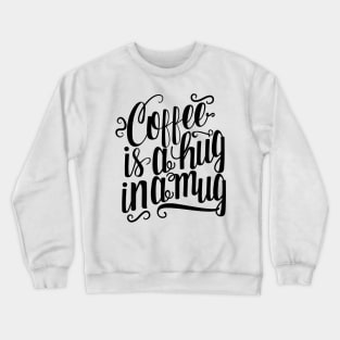 Coffee Is A Hug In A Mug Crewneck Sweatshirt